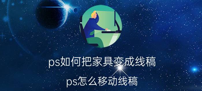 ps如何把家具变成线稿 ps怎么移动线稿？